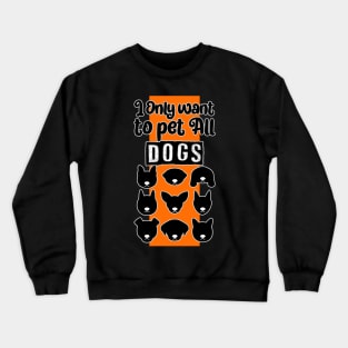 I only want to pet all dogs Crewneck Sweatshirt